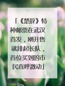 《楚辞》特种邮票在武汉首发，刚开售就排起长队，首位买到的市民直呼激动