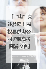 “电”亮逐梦路！民权县供电公司护航高考圆满收官