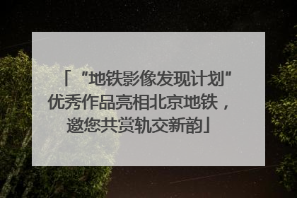 “地铁影像发现计划”优秀作品亮相北京地铁，邀您共赏轨交新韵