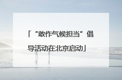 “敢作气候担当”倡导活动在北京启动