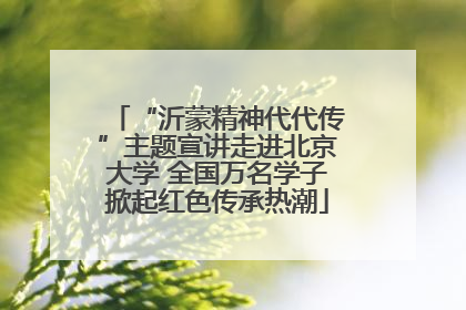 “沂蒙精神代代传”主题宣讲走进北京大学 全国万名学子掀起红色传承热潮