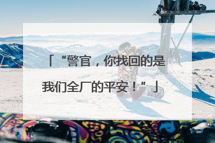 “警官，你找回的是我们全厂的平安！”