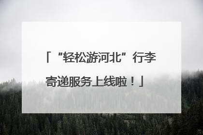 “轻松游河北”行李寄递服务上线啦！
