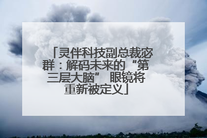 灵伴科技副总裁宓群：解码未来的“第三层大脑” 眼镜将重新被定义