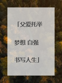 父爱托举梦想 自强书写人生