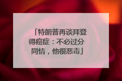 特朗普再谈拜登得癌症：不必过分同情，他很恶毒