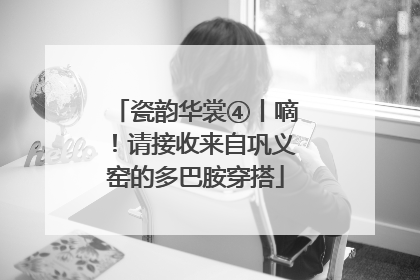 瓷韵华裳④丨嘀！请接收来自巩义窑的多巴胺穿搭