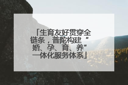 生育友好贯穿全链条，普陀构建“婚、孕、育、养”一体化服务体系