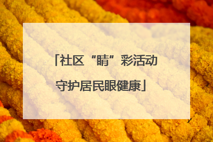 社区“睛”彩活动 守护居民眼健康