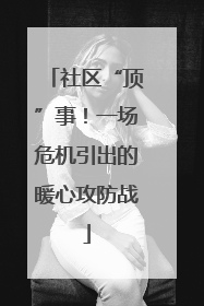 社区“顶”事！一场危机引出的暖心攻防战