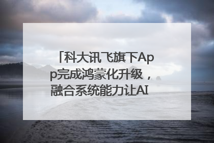 科大讯飞旗下App完成鸿蒙化升级，融合系统能力让AI服务触手可及