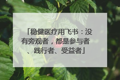 稳健医疗用飞书：没有旁观者，都是参与者、践行者、受益者
