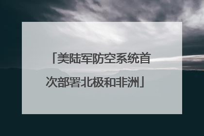 美陆军防空系统首次部署北极和非洲