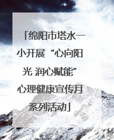 绵阳市塔水一小开展“心向阳光 润心赋能”心理健康宣传月系列活动