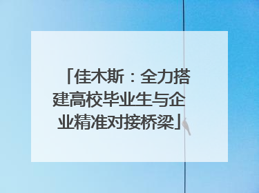 佳木斯：全力搭建高校毕业生与企业精准对接桥梁