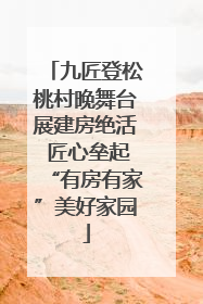 九匠登松桃村晚舞台展建房绝活 匠心垒起“有房有家”美好家园