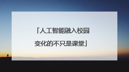人工智能融入校园 变化的不只是课堂