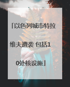 以色列城市特拉维夫遭袭 包括10处核设施