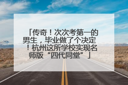 传奇！次次考第一的男生，毕业做了个决定！杭州这所学校实现名师版“四代同堂”