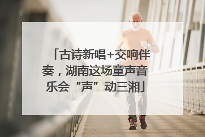 古诗新唱+交响伴奏，湖南这场童声音乐会“声”动三湘
