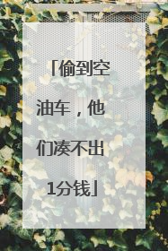 偷到空油车，他们凑不出1分钱