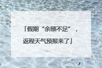 假期“余额不足”，返程天气预报来了