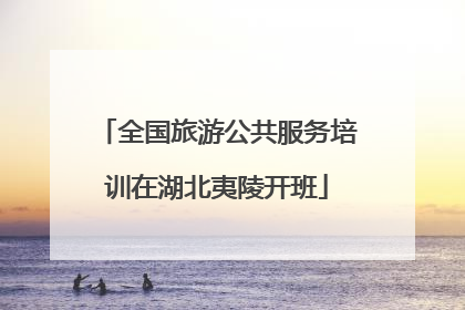 全国旅游公共服务培训在湖北夷陵开班
