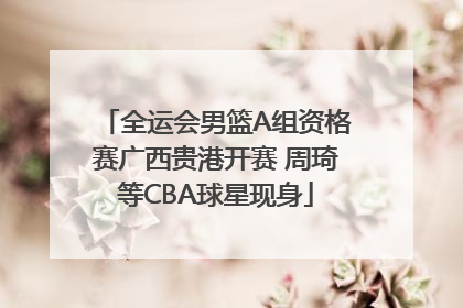全运会男篮A组资格赛广西贵港开赛 周琦等CBA球星现身