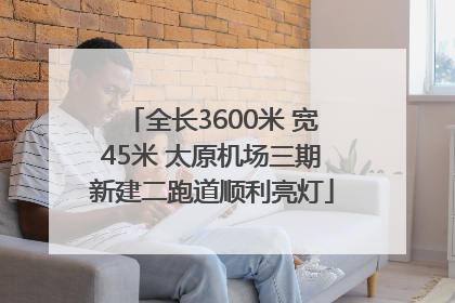 全长3600米 宽45米 太原机场三期新建二跑道顺利亮灯