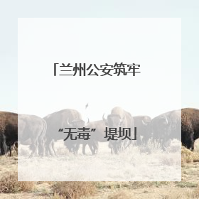 兰州公安筑牢“无毒”堤坝