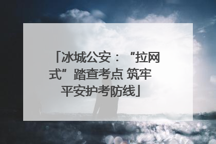 冰城公安：“拉网式”踏查考点 筑牢平安护考防线