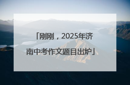 刚刚，2025年济南中考作文题目出炉