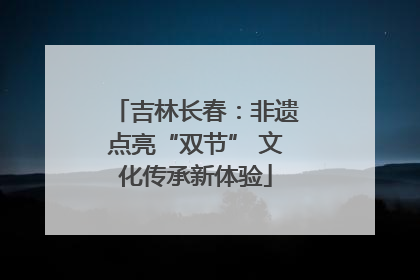 吉林长春：非遗点亮“双节” 文化传承新体验