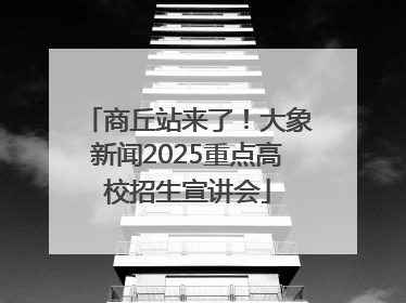 商丘站来了！大象新闻2025重点高校招生宣讲会