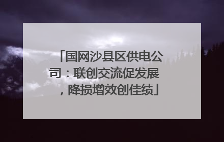 国网沙县区供电公司：联创交流促发展，降损增效创佳绩