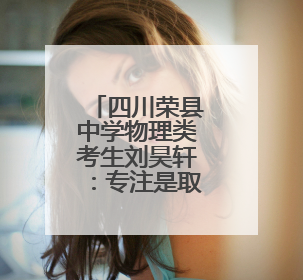 四川荣县中学物理类考生刘昊轩：专注是取得好成绩的前提