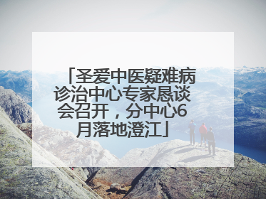 圣爱中医疑难病诊治中心专家恳谈会召开，分中心6月落地澄江