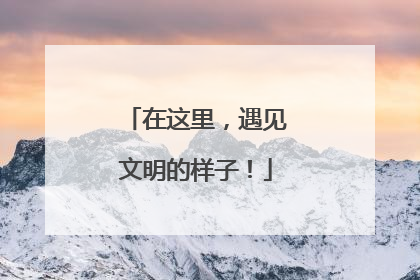 在这里，遇见文明的样子！