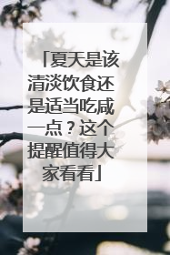 夏天是该清淡饮食还是适当吃咸一点？这个提醒值得大家看看