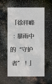 徐祥峰：暴雨中的“守护者”！