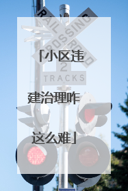 小区违建治理咋这么难