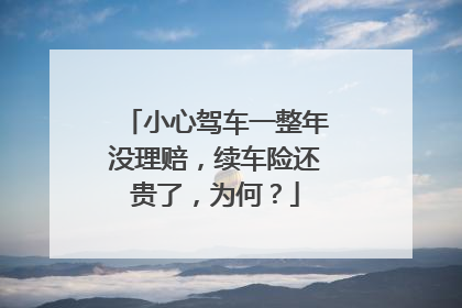 小心驾车一整年没理赔，续车险还贵了，为何？