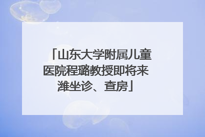 山东大学附属儿童医院程璐教授即将来潍坐诊、查房