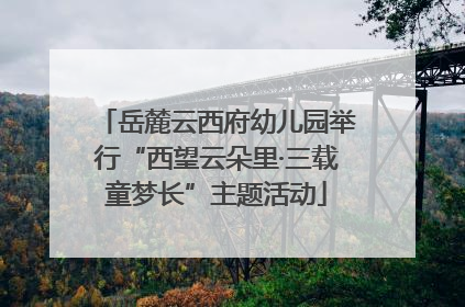 岳麓云西府幼儿园举行“西望云朵里·三载童梦长”主题活动