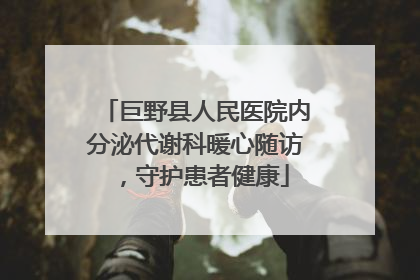 巨野县人民医院内分泌代谢科暖心随访，守护患者健康