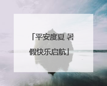 平安度夏 暑假快乐启航