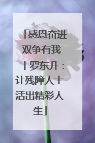 感恩奋进 双争有我丨罗东升：让残障人士活出精彩人生