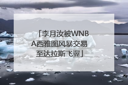 李月汝被WNBA西雅图风暴交易至达拉斯飞翼