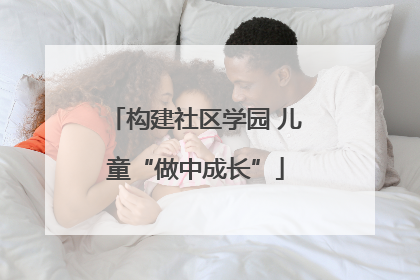 构建社区学园 儿童“做中成长”