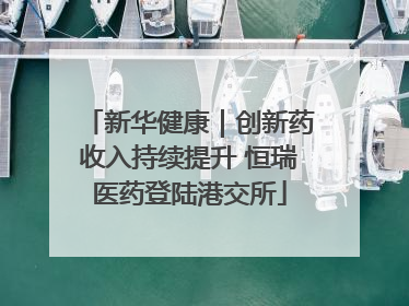 新华健康｜创新药收入持续提升 恒瑞医药登陆港交所